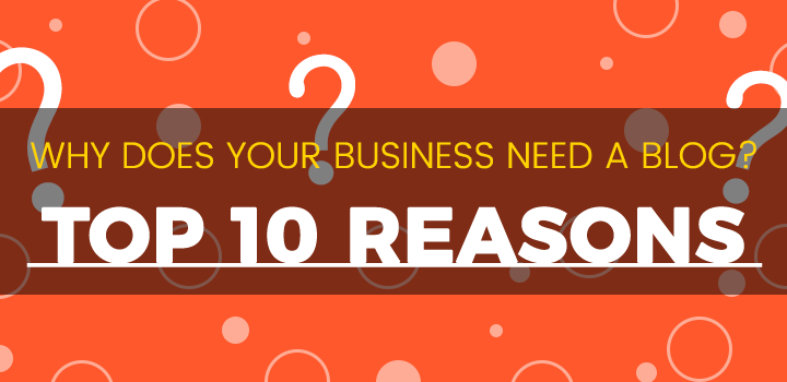 Top 10 Reasons Why Your Business Needs a Blog